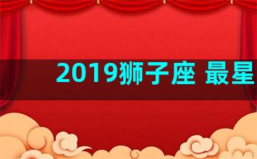 2019狮子座 最星座